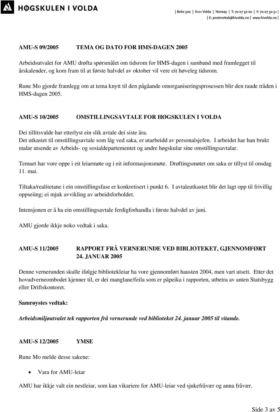 AMU-S 10/2005 OMSTILLINGSAVTALE FOR HØGSKULEN I VOLDA Dei tillitsvalde har etterlyst ein slik avtale dei siste åra. Det utkastet til omstillingsavtale som låg ved saka, er utarbeidd av personalsjefen.