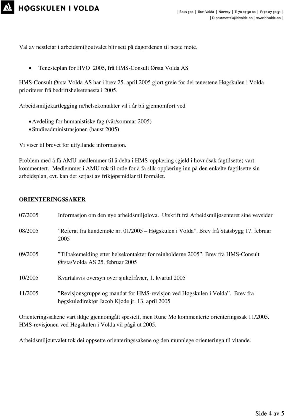 Arbeidsmiljøkartlegging m/helsekontakter vil i år bli gjennomført ved Avdeling for humanistiske fag (vår/sommar 2005) Studieadministrasjonen (haust 2005) Vi viser til brevet for utfyllande