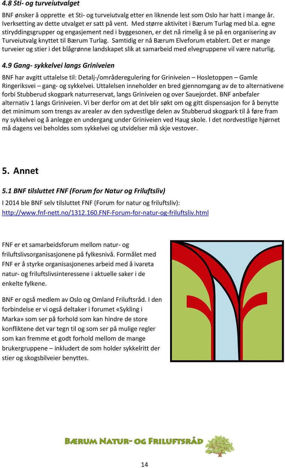 Samtidig er nå Bærum Elveforum etablert. Det er mange turveier og stier i det blågrønne landskapet slik at samarbeid med elvegruppene vil være naturlig. 4.