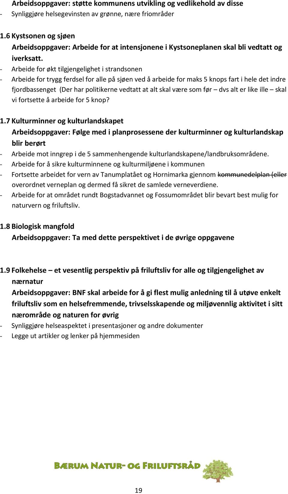 - Arbeide for økt tilgjengelighet i strandsonen - Arbeide for trygg ferdsel for alle på sjøen ved å arbeide for maks 5 knops fart i hele det indre fjordbassenget (Der har politikerne vedtatt at alt