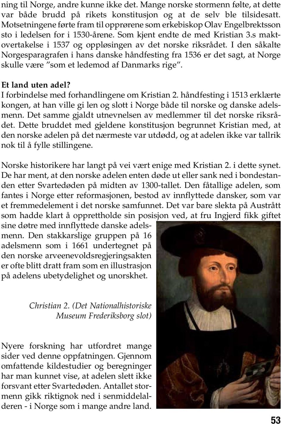 s maktovertakelse i 1537 og oppløsingen av det norske riksrådet. I den såkalte Norgesparagrafen i hans danske håndfesting fra 1536 er det sagt, at Norge skulle være som et ledemod af Danmarks rige.