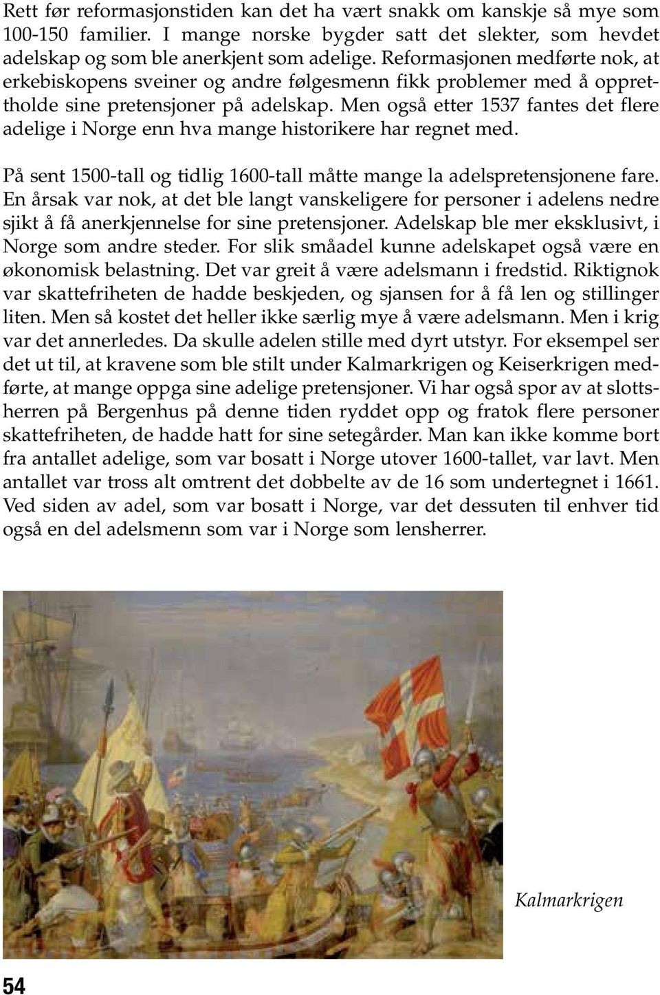 Men også etter 1537 fantes det flere adelige i Norge enn hva mange historikere har regnet med. På sent 1500-tall og tidlig 1600-tall måtte mange la adelspretensjonene fare.