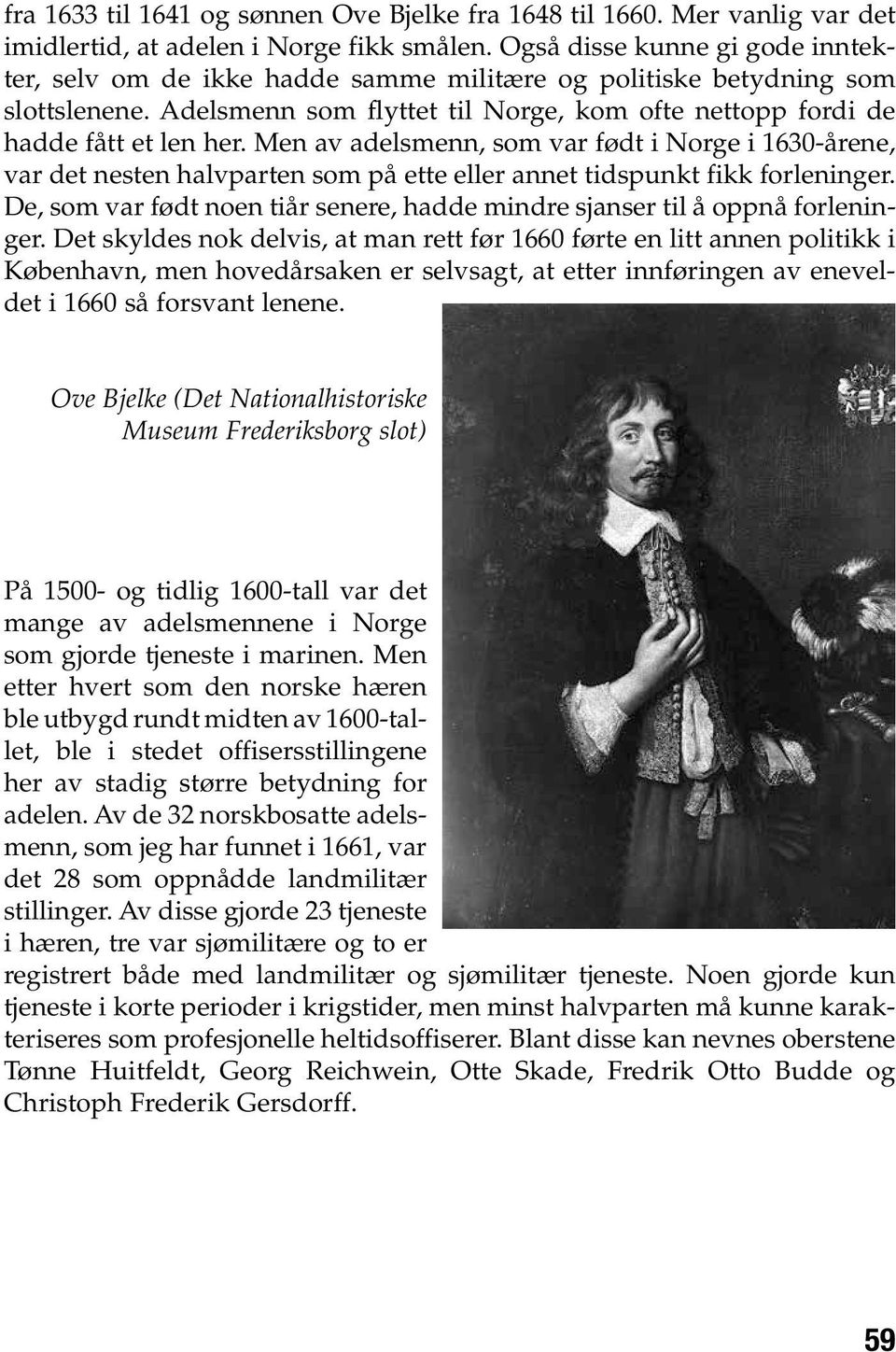 Men av adelsmenn, som var født i Norge i 1630-årene, var det nesten halvparten som på ette eller annet tidspunkt fikk forleninger.