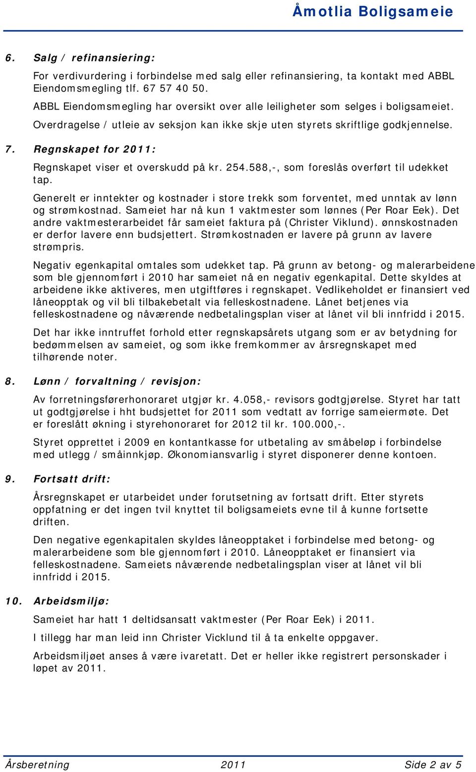 Regnskapet for 2011: Regnskapet viser et overskudd på kr. 254.588,-, som foreslås overført til udekket tap.