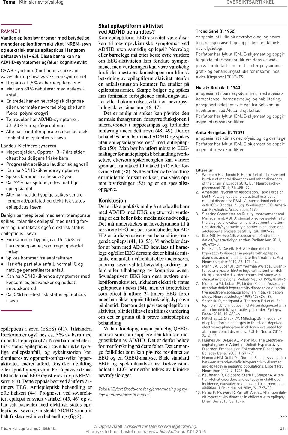 0,5 % av barneepilepsiene Mer enn 80 % debuterer med epilepsianfall En tredel har en nevrologisk diagnose eller unormale nevroradiologiske funn (f.eks.