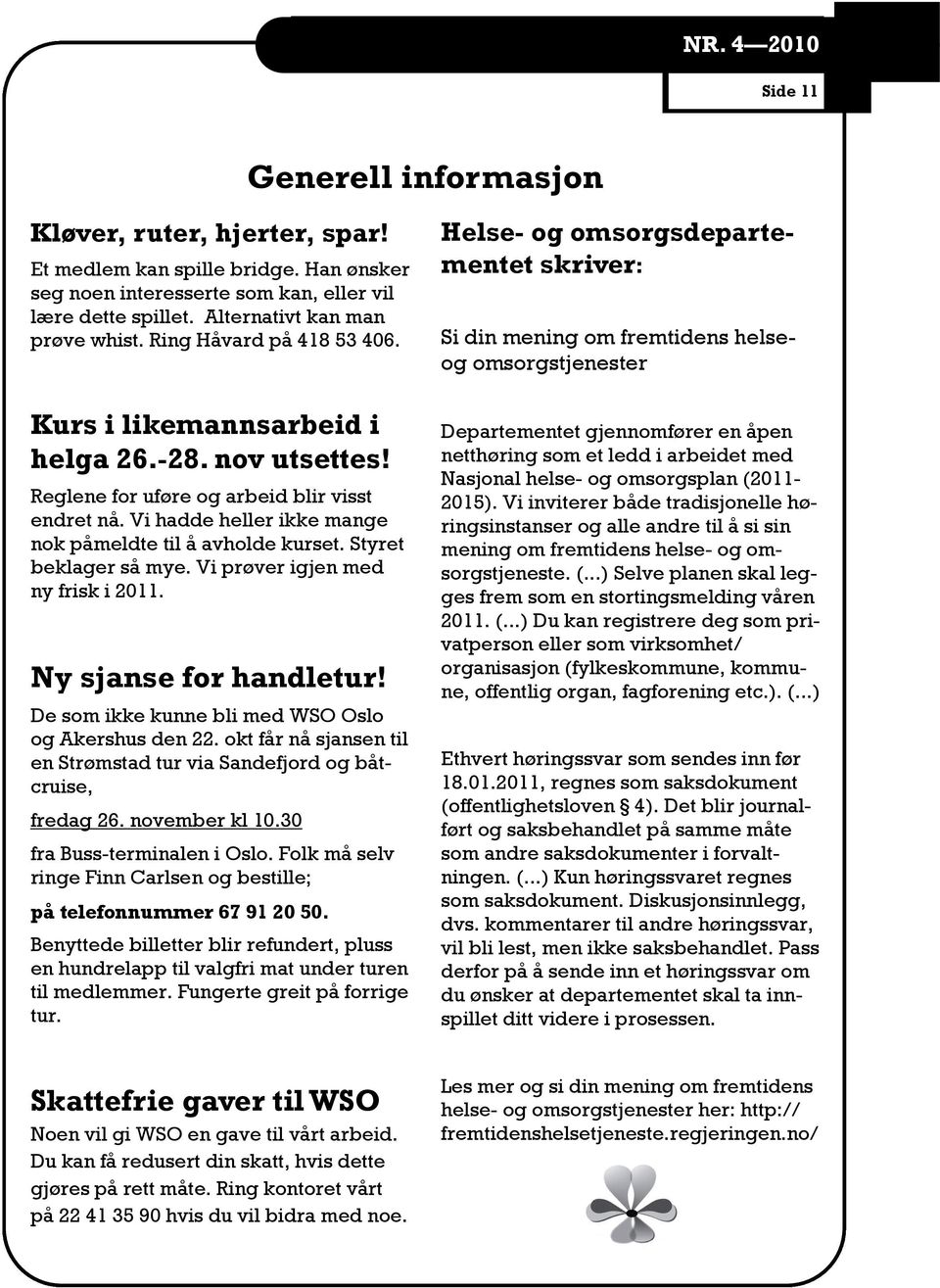 Vi hadde heller ikke mange nok påmeldte til å avholde kurset. Styret beklager så mye. Vi prøver igjen med ny frisk i 2011. Ny sjanse for handletur!