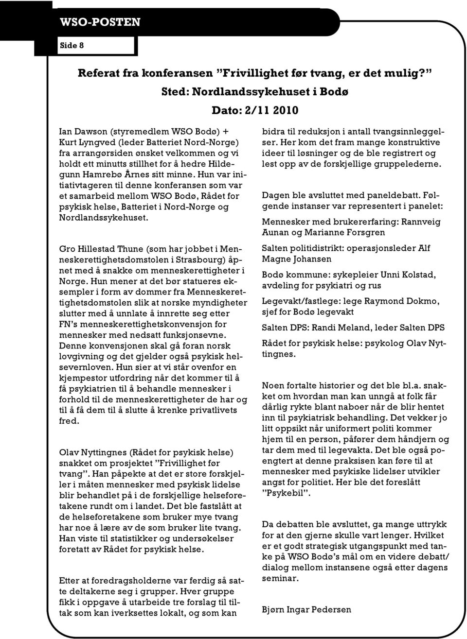 hedre Hildegunn Hamrebø Årnes sitt minne. Hun var initiativtageren til denne konferansen som var et samarbeid mellom WSO Bodø, Rådet for psykisk helse, Batteriet i Nord-Norge og Nordlandssykehuset.