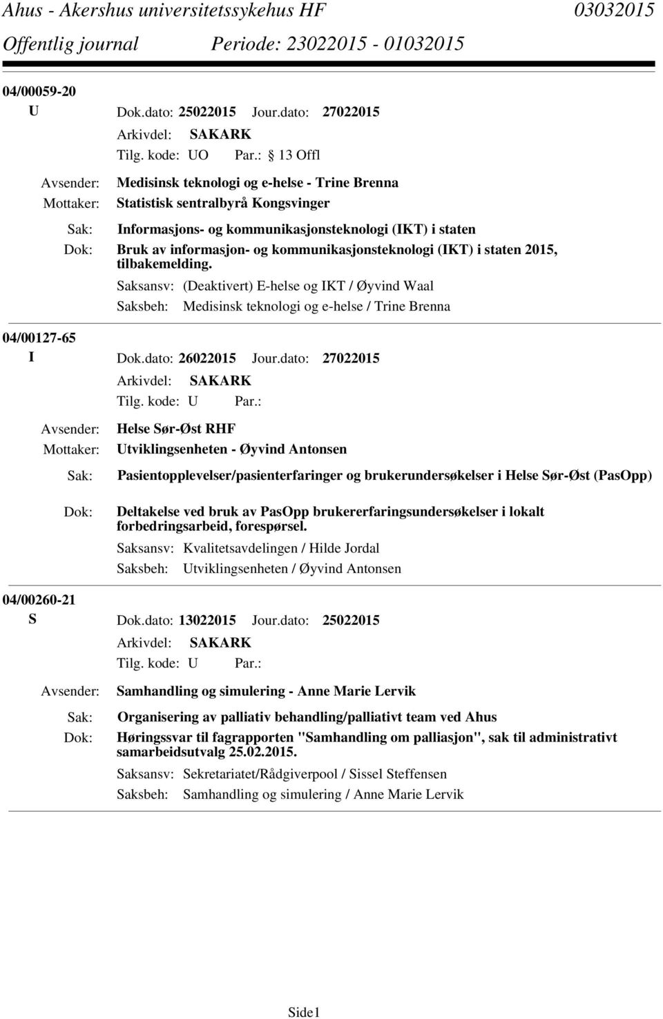 (IKT) i staten 2015, tilbakemelding. Saksansv: (Deaktivert) E-helse og IKT / Øyvind Waal Saksbeh: Medisinsk teknologi og e-helse / Trine Brenna 04/00127-65 I Dok.dato: 26022015 Jour.