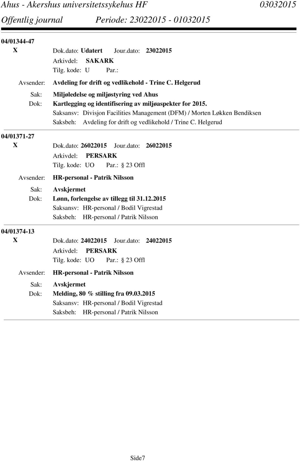 Saksansv: Divisjon Facilities Management (DFM) / Morten Løkken Bendiksen Saksbeh: Avdeling for drift og vedlikehold / Trine C. Helgerud 04/01371-27 X Dok.dato: 26022015 Jour.