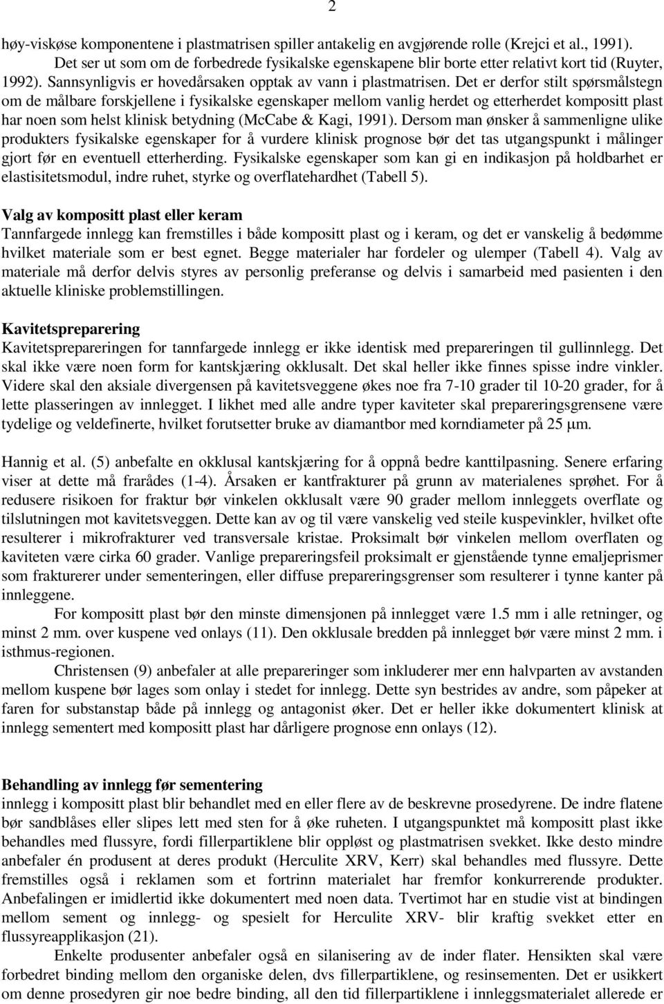 Det er derfor stilt spørsmålstegn om de målbare forskjellene i fysikalske egenskaper mellom vanlig herdet og etterherdet kompositt plast har noen som helst klinisk betydning (McCabe & Kagi, 1991).