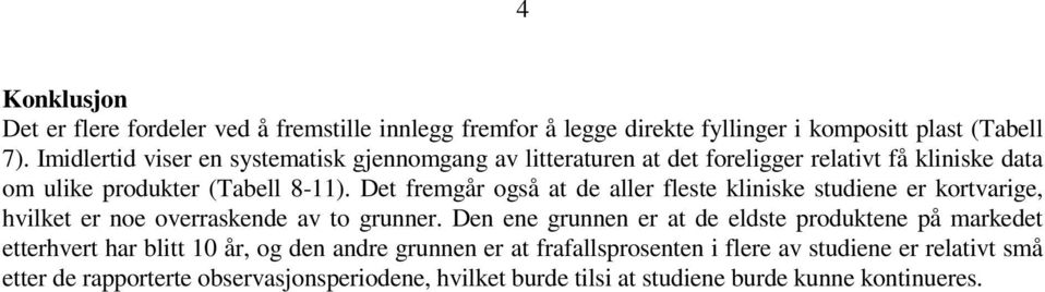 Det fremgår også at de aller fleste kliniske studiene er kortvarige, hvilket er noe overraskende av to grunner.