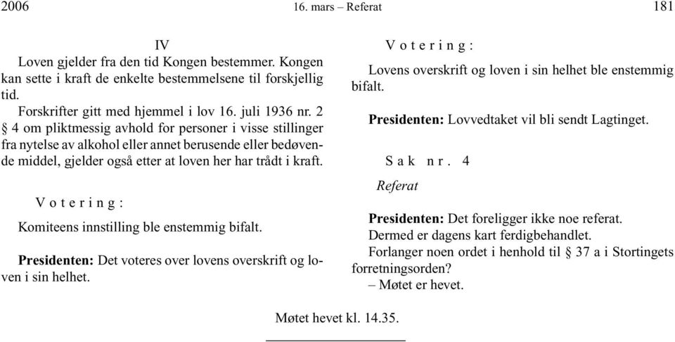 Komiteens innstilling ble enstemmig bifalt. Presidenten: Det voteres over lovens overskrift og loven i sin helhet. Lovens overskrift og loven i sin helhet ble enstemmig bifalt.