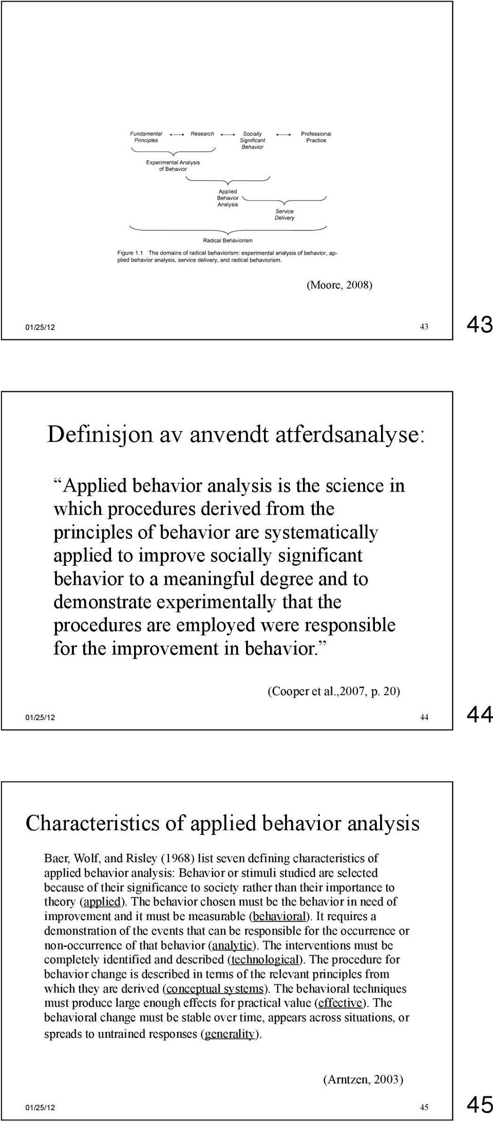 20) 44 44 Characteristics of applied behavior analysis Baer, Wolf, and Risley (1968) list seven defining characteristics of applied behavior analysis: Behavior or stimuli studied are selected because