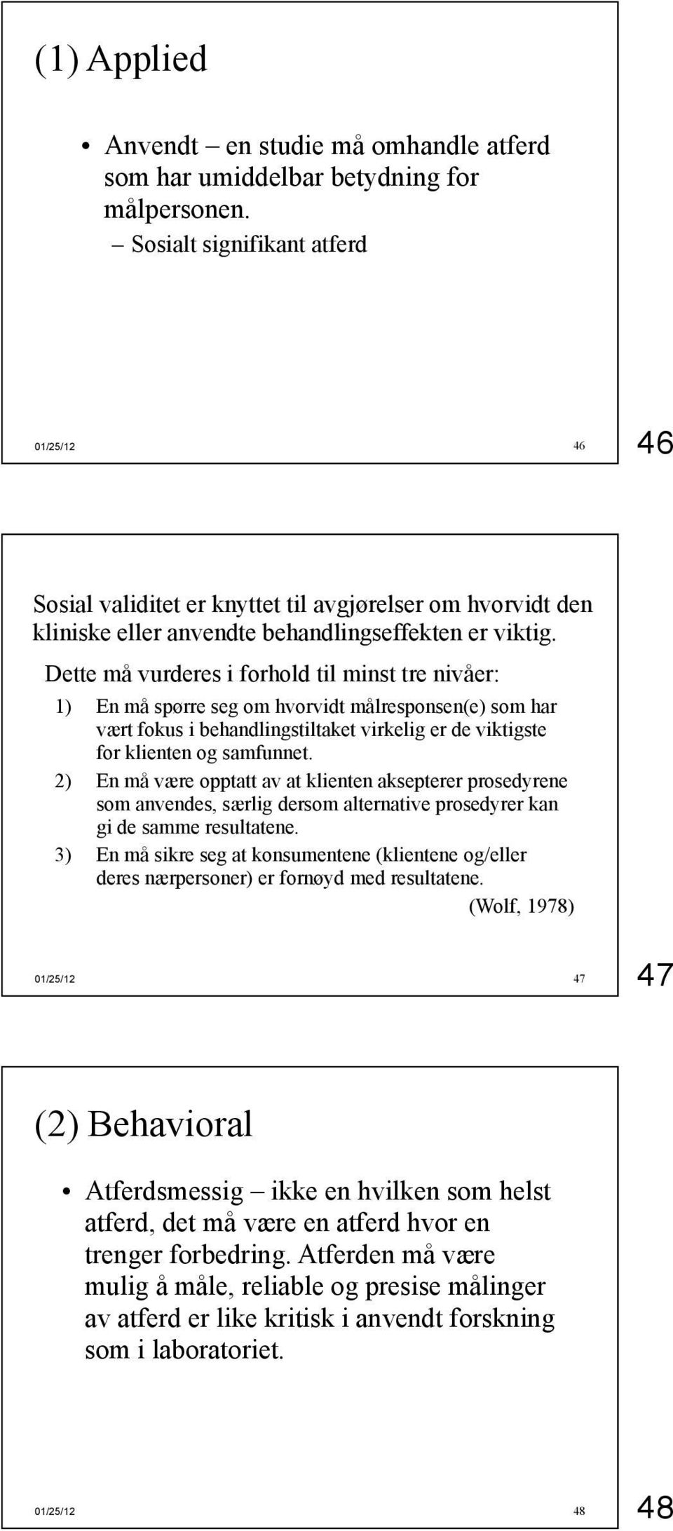 Dette må vurderes i forhold til minst tre nivåer: 1) En må spørre seg om hvorvidt målresponsen(e) som har vært fokus i behandlingstiltaket virkelig er de viktigste for klienten og samfunnet.