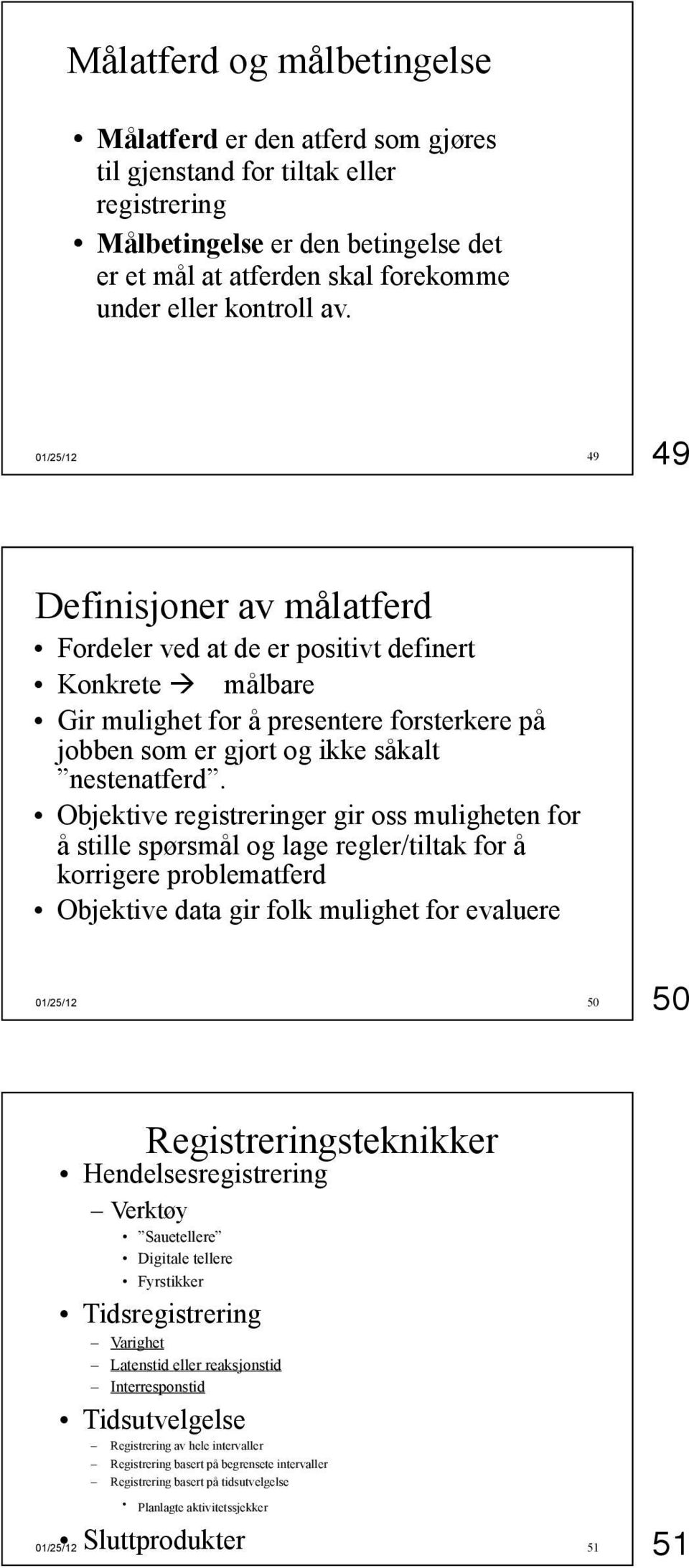 Objektive registreringer gir oss muligheten for å stille spørsmål og lage regler/tiltak for å korrigere problematferd Objektive data gir folk mulighet for evaluere 50 50 Registreringsteknikker