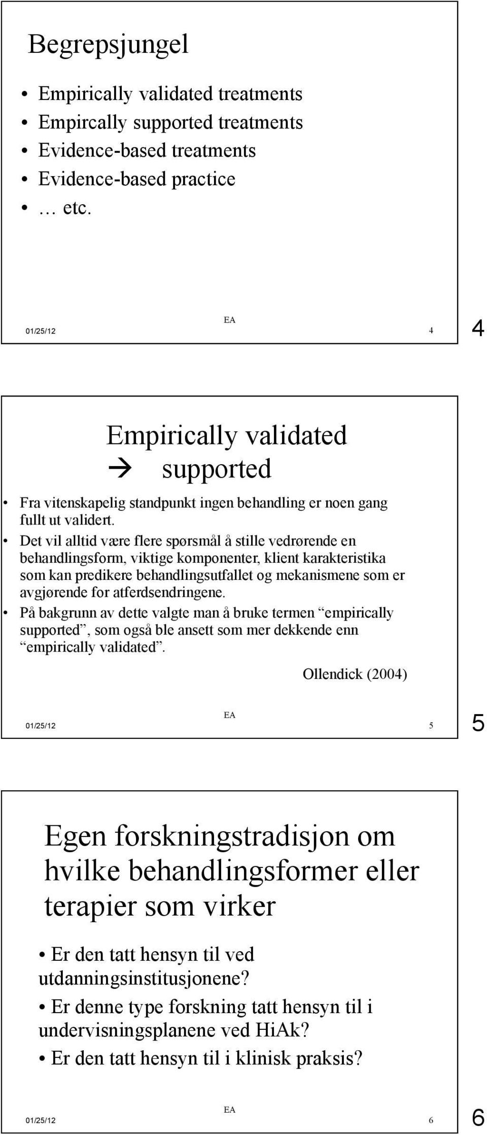 Det vil alltid være flere spørsmål å stille vedrørende en behandlingsform, viktige komponenter, klient karakteristika som kan predikere behandlingsutfallet og mekanismene som er avgjørende for