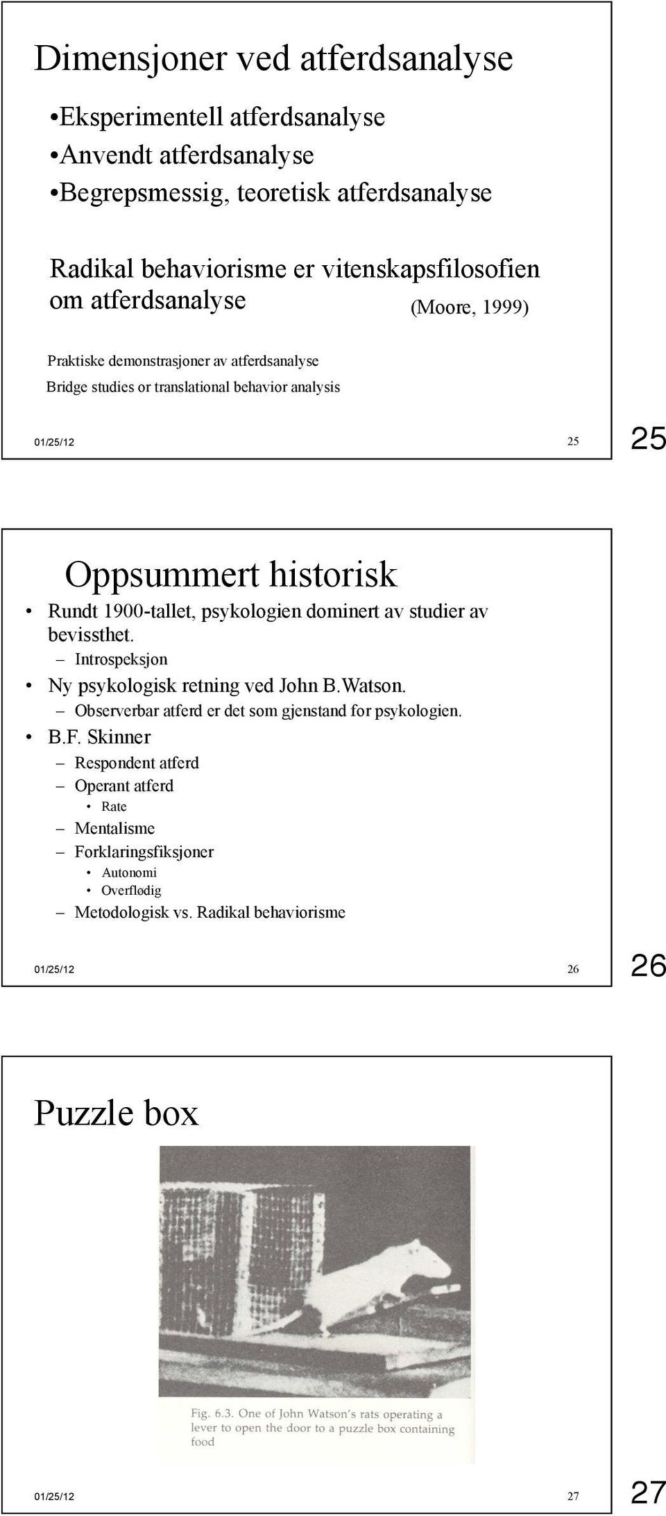 historisk Rundt 1900-tallet, psykologien dominert av studier av bevissthet. Introspeksjon Ny psykologisk retning ved John B.Watson.