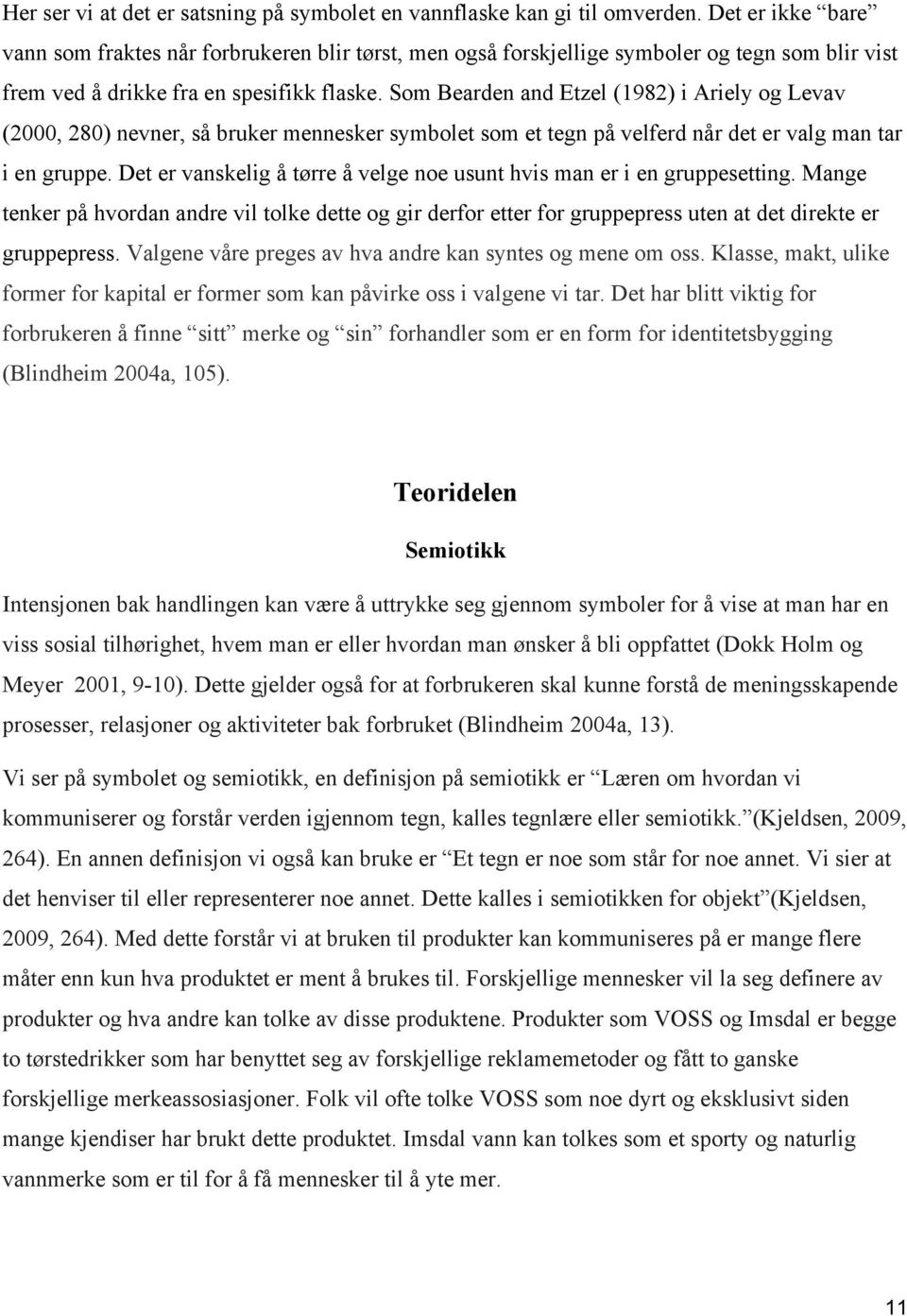 Som Bearden and Etzel (1982) i Ariely og Levav (2000, 280) nevner, så bruker mennesker symbolet som et tegn på velferd når det er valg man tar i en gruppe.