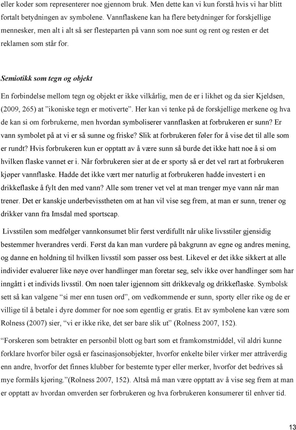 Semiotikk som tegn og objekt En forbindelse mellom tegn og objekt er ikke vilkårlig, men de er i likhet og da sier Kjeldsen, (2009, 265) at ikoniske tegn er motiverte.