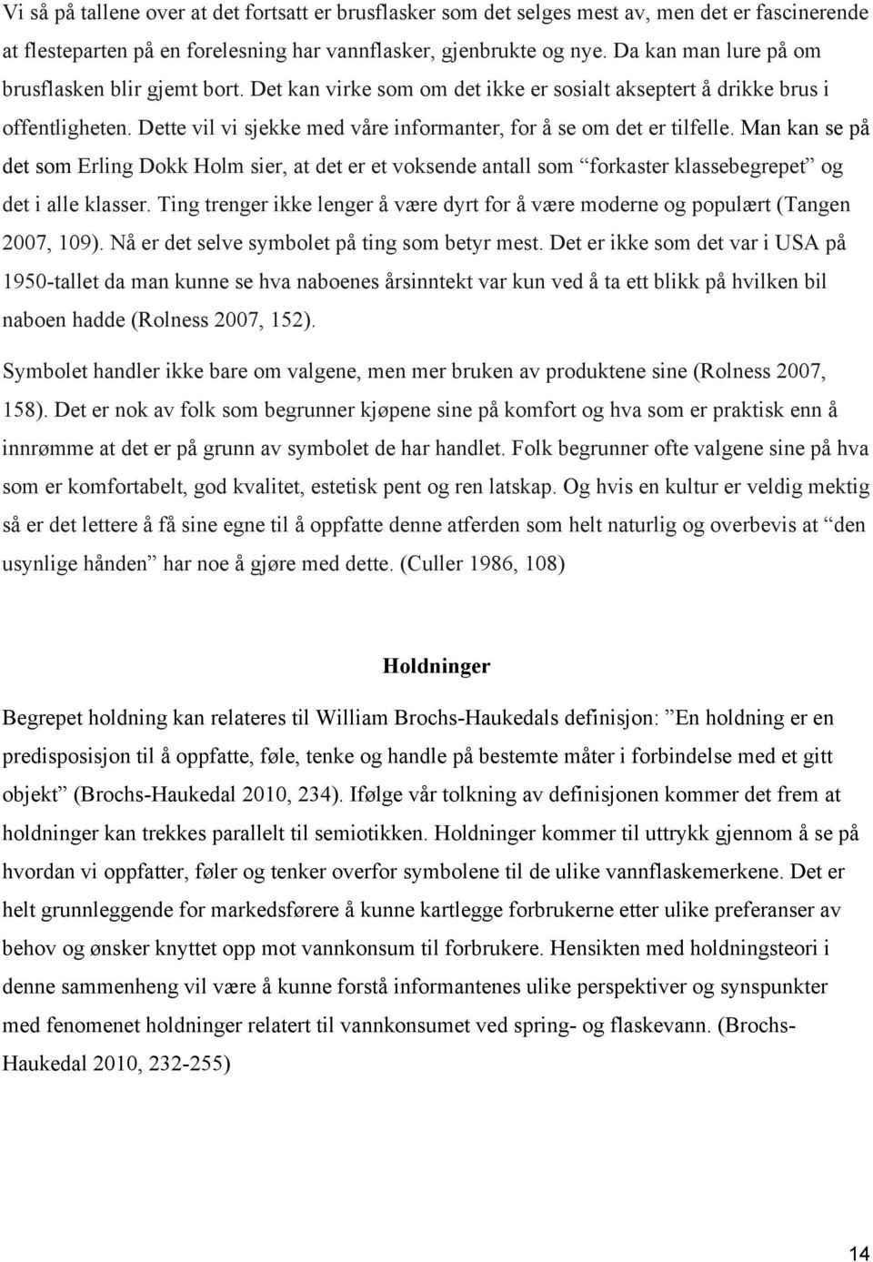 Dette vil vi sjekke med våre informanter, for å se om det er tilfelle. Man kan se på det som Erling Dokk Holm sier, at det er et voksende antall som forkaster klassebegrepet og det i alle klasser.