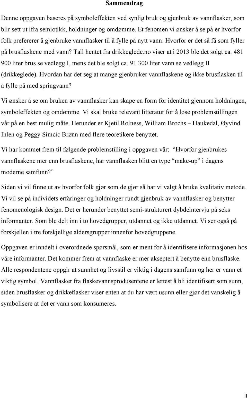 no viser at i 2013 ble det solgt ca. 481 900 liter brus se vedlegg I, mens det ble solgt ca. 91 300 liter vann se vedlegg II (drikkeglede).