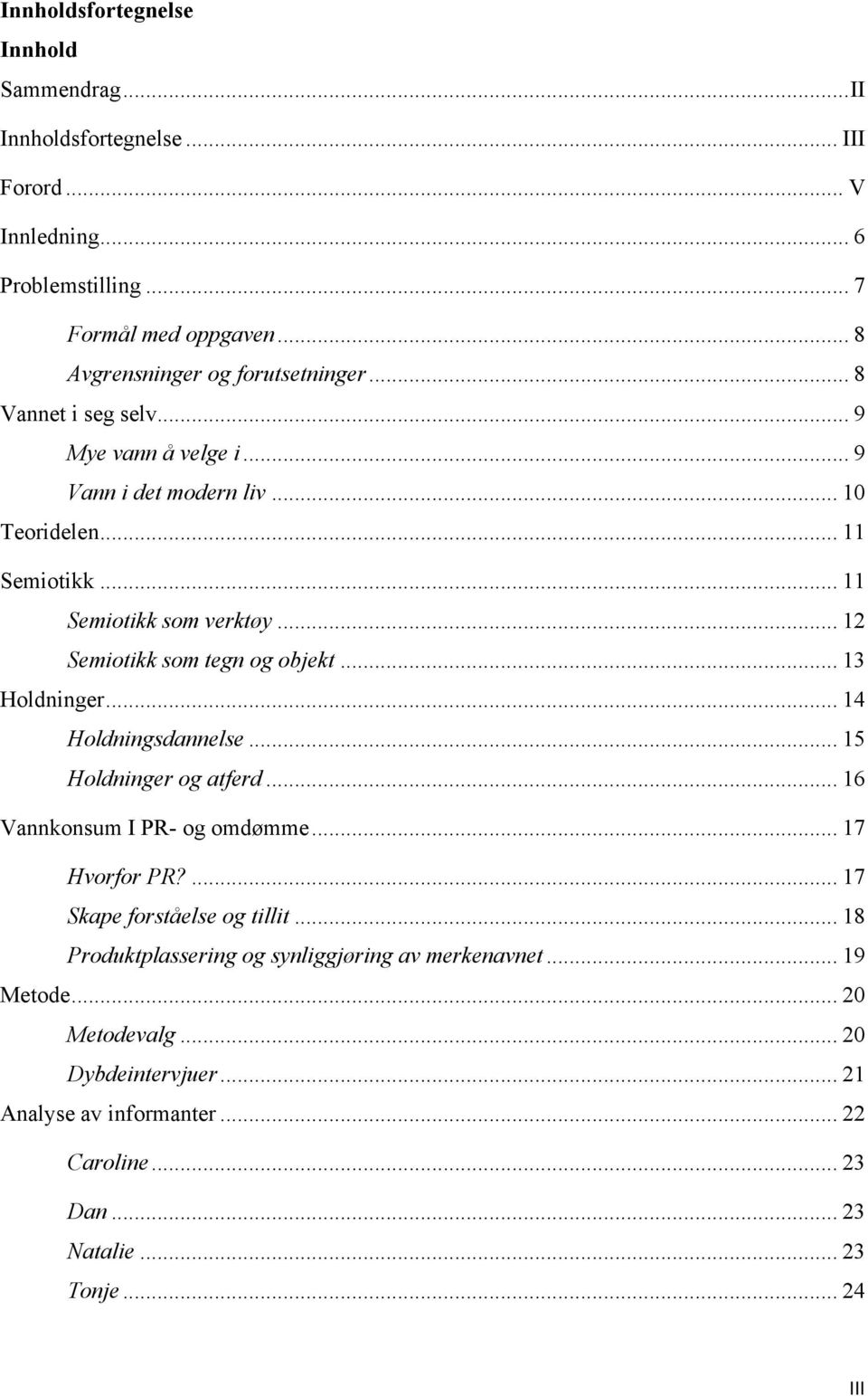 .. 12 Semiotikk som tegn og objekt... 13 Holdninger... 14 Holdningsdannelse... 15 Holdninger og atferd... 16 Vannkonsum I PR- og omdømme... 17 Hvorfor PR?