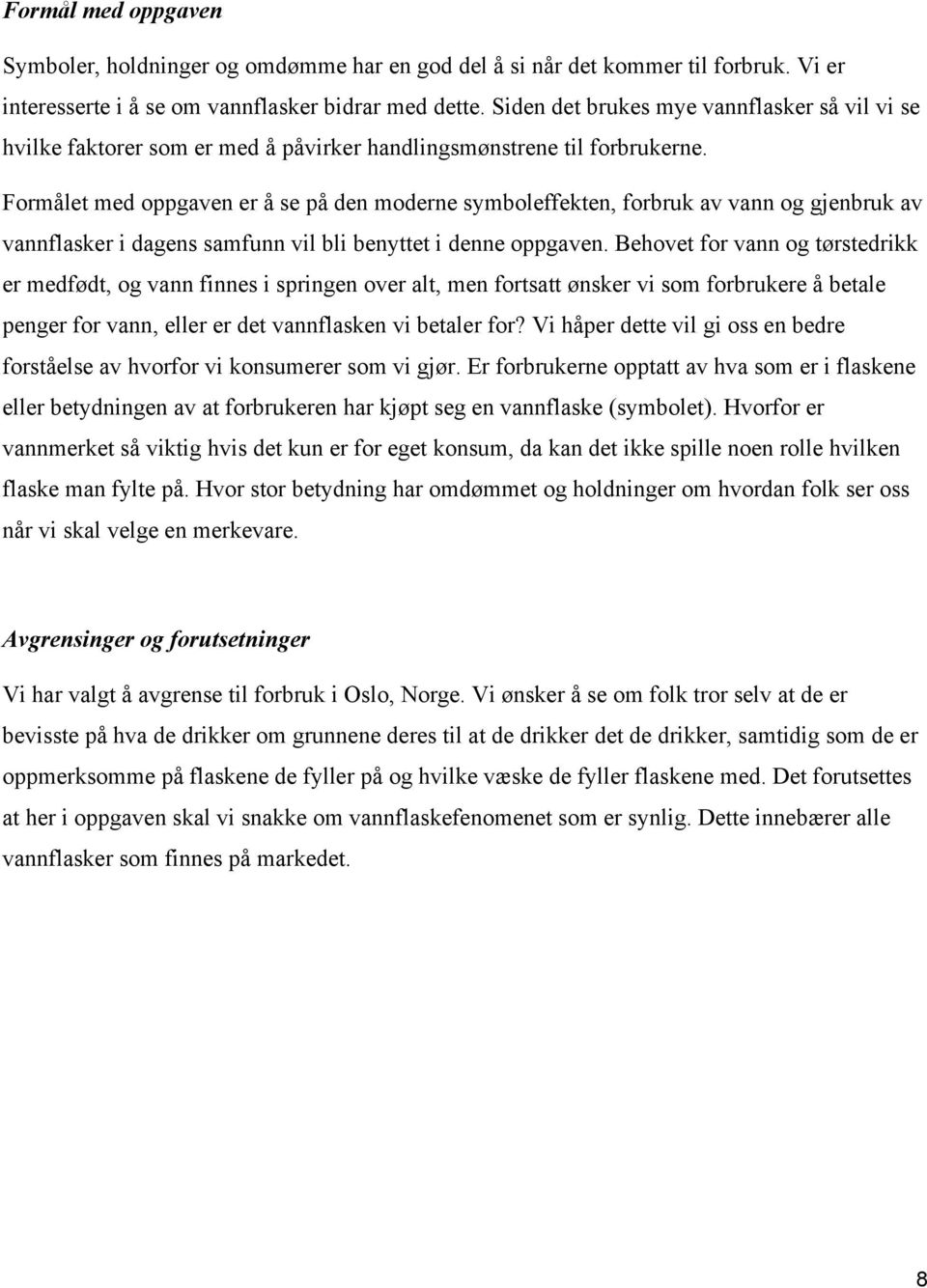 Formålet med oppgaven er å se på den moderne symboleffekten, forbruk av vann og gjenbruk av vannflasker i dagens samfunn vil bli benyttet i denne oppgaven.