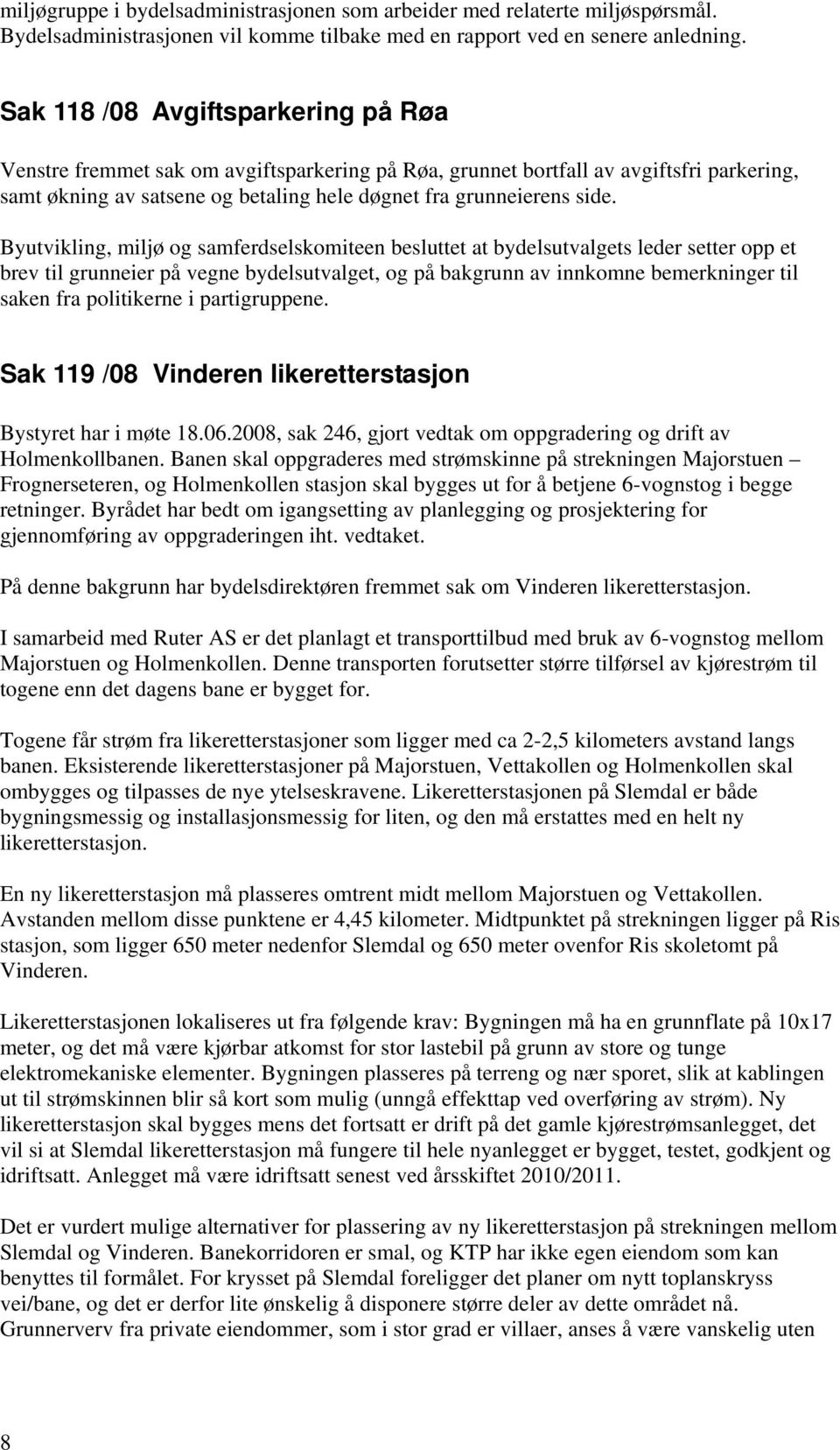 Byutvikling, miljø og samferdselskomiteen besluttet at bydelsutvalgets leder setter opp et brev til grunneier på vegne bydelsutvalget, og på bakgrunn av innkomne bemerkninger til saken fra