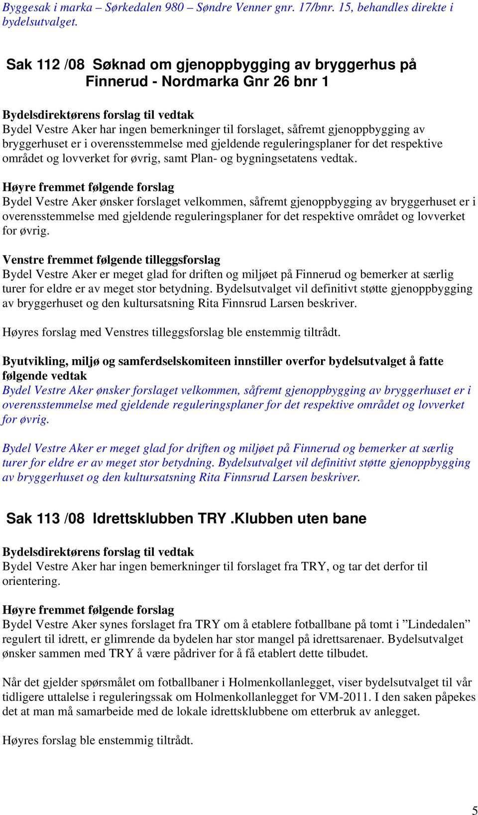 overensstemmelse med gjeldende reguleringsplaner for det respektive området og lovverket for øvrig, samt Plan- og bygningsetatens vedtak.