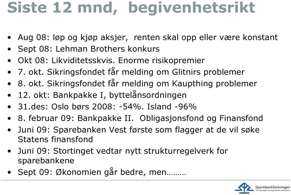 okt: Bankpakke I, byttelånsordningen 31.des: Oslo børs 2008: -54%. Island -96% 8. februar 09: Bankpakke II.