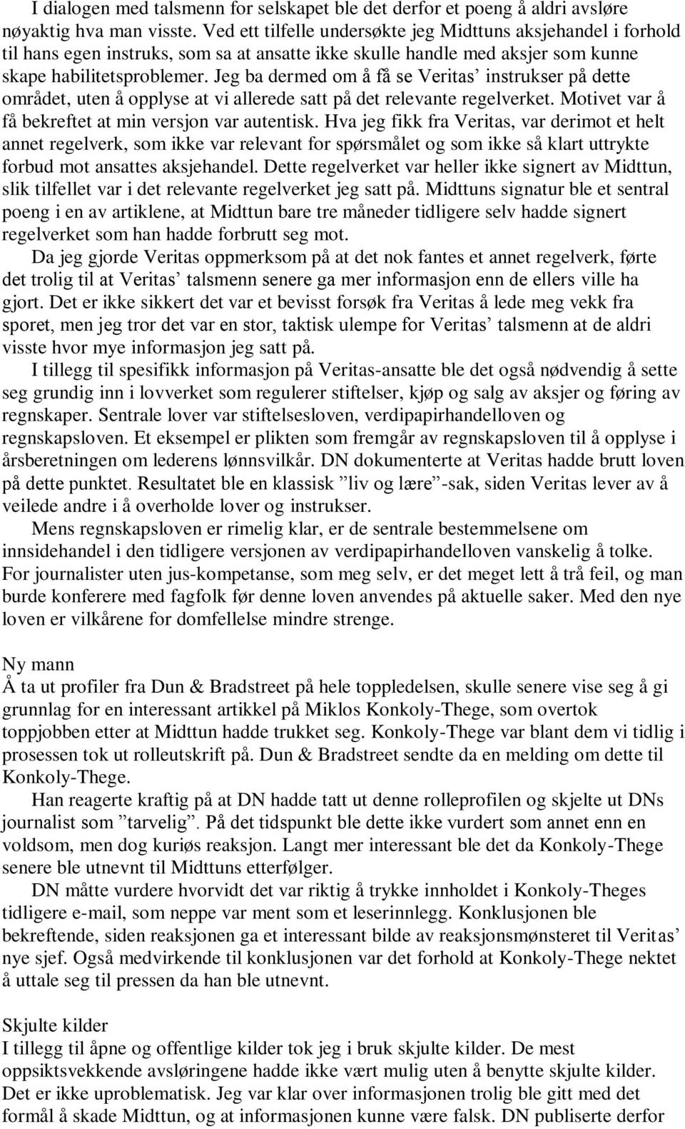 Jeg ba dermed om å få se Veritas instrukser på dette området, uten å opplyse at vi allerede satt på det relevante regelverket. Motivet var å få bekreftet at min versjon var autentisk.