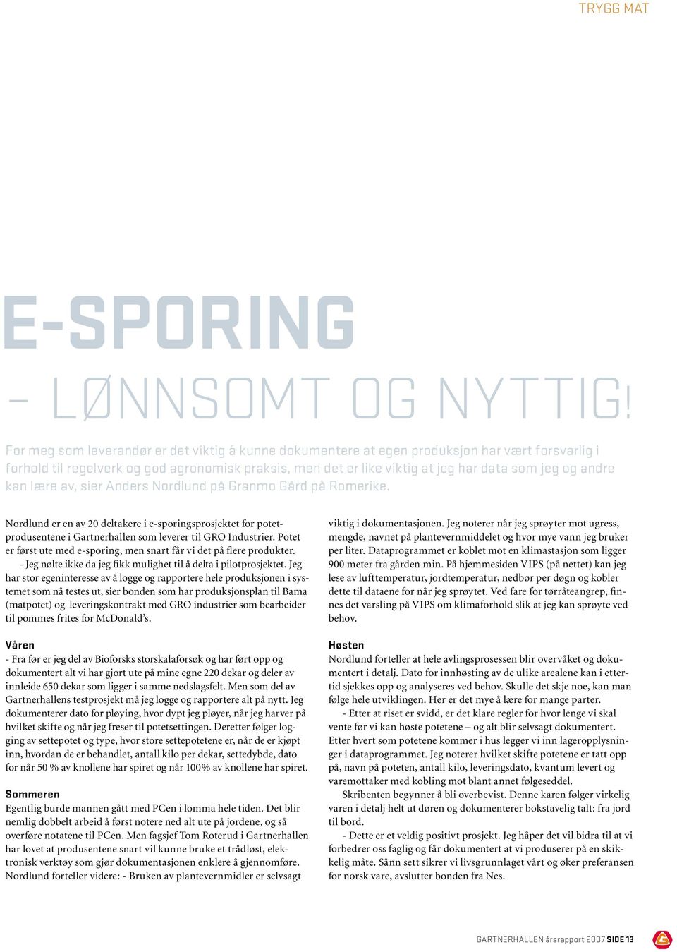 andre kan lære av, sier Anders Nordlund på Granmo Gård på Romerike. Nordlund er en av 20 deltakere i e-sporingsprosjektet for potetprodusentene i Gartnerhallen som leverer til GRO Industrier.