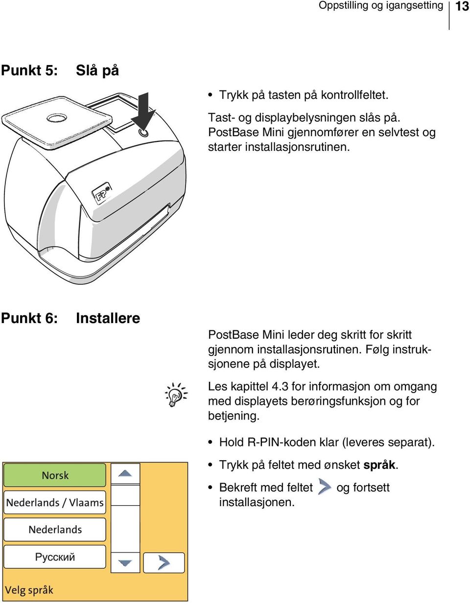 Punkt 6: Installere PostBase Mini leder deg skritt for skritt gjennom installasjonsrutinen. Følg instruksjonene på displayet.