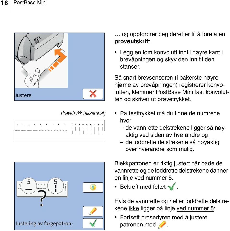 Prøvetrykk (eksempel) På testtrykket må du finne de numrene hvor de vannrette delstrekene ligger så nøyaktig ved siden av hverandre og de loddrette delstrekene så nøyaktig over hverandre som