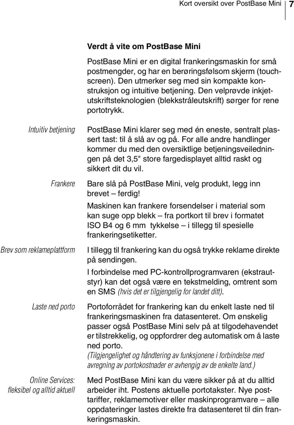 Intuitiv betjening Frankere Brev som reklameplattform Laste ned porto Online Services: fleksibel og alltid aktuell PostBase Mini klarer seg med én eneste, sentralt plassert tast: til å slå av og på.