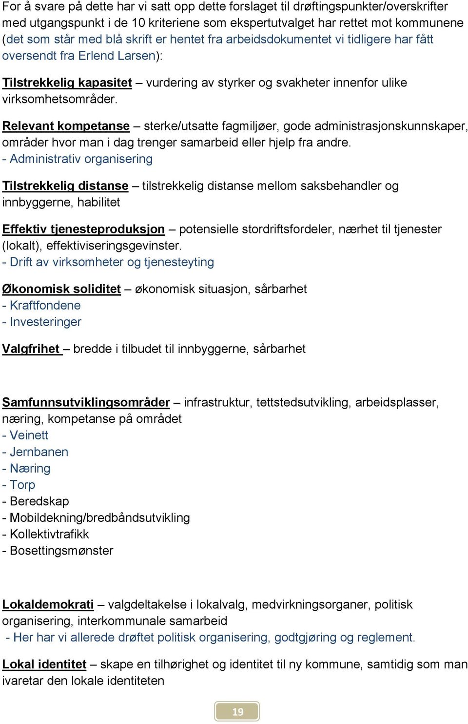 Relevant kompetanse sterke/utsatte fagmiljøer, gode administrasjonskunnskaper, områder hvor man i dag trenger samarbeid eller hjelp fra andre.