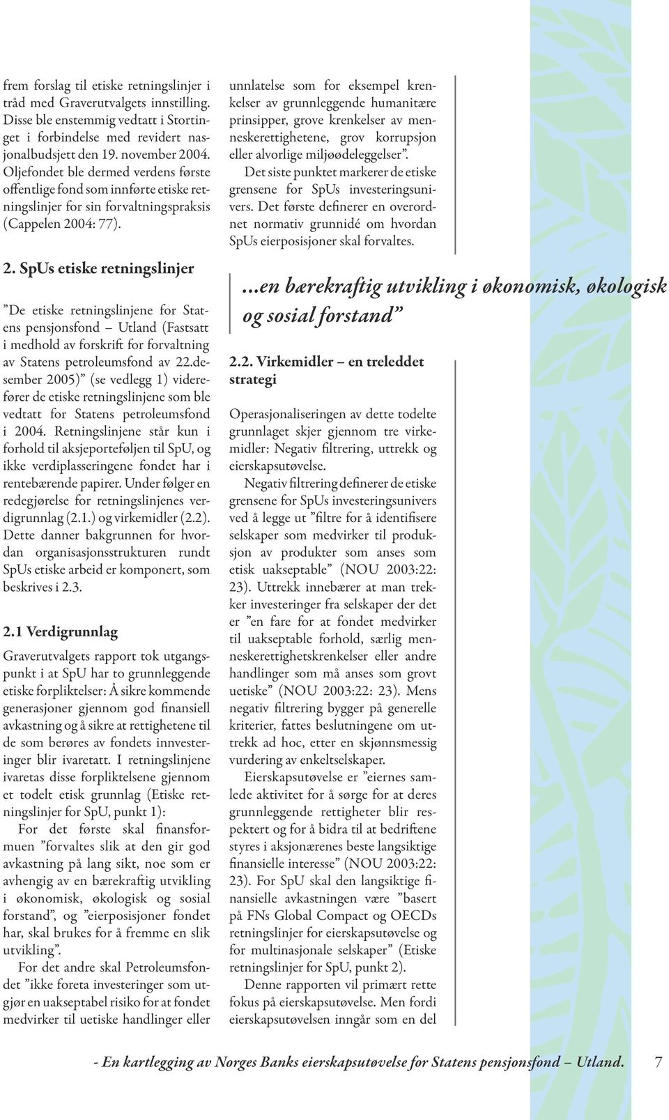 04: 77). 2. SpUs etiske retningslinjer De etiske retningslinjene for Statens pensjonsfond Utland (Fastsatt i medhold av forskrift for forvaltning av Statens petroleumsfond av 22.