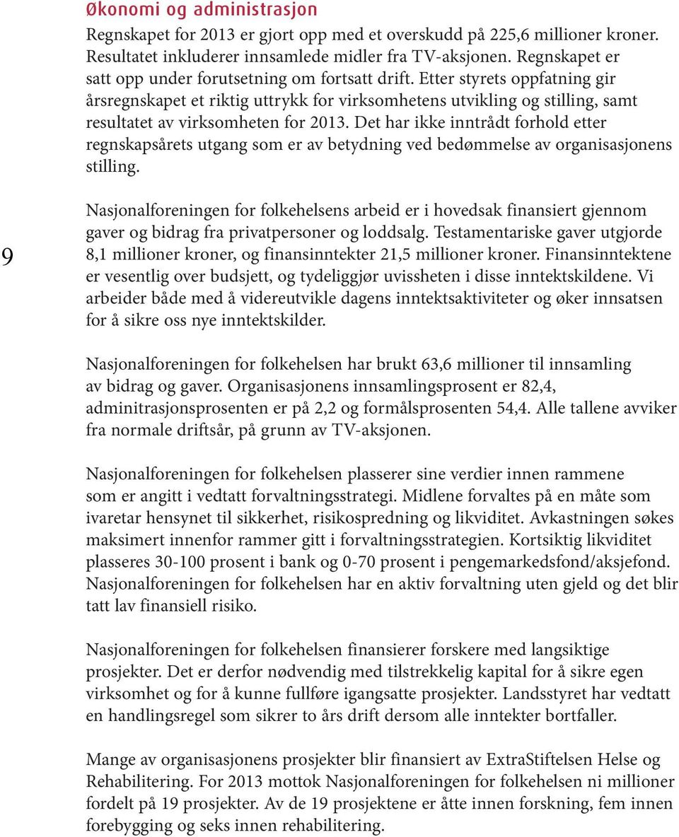 Etter styrets oppfatning gir årsregnskapet et riktig uttrykk for virksomhetens utvikling og stilling, samt resultatet av virksomheten for 2013.