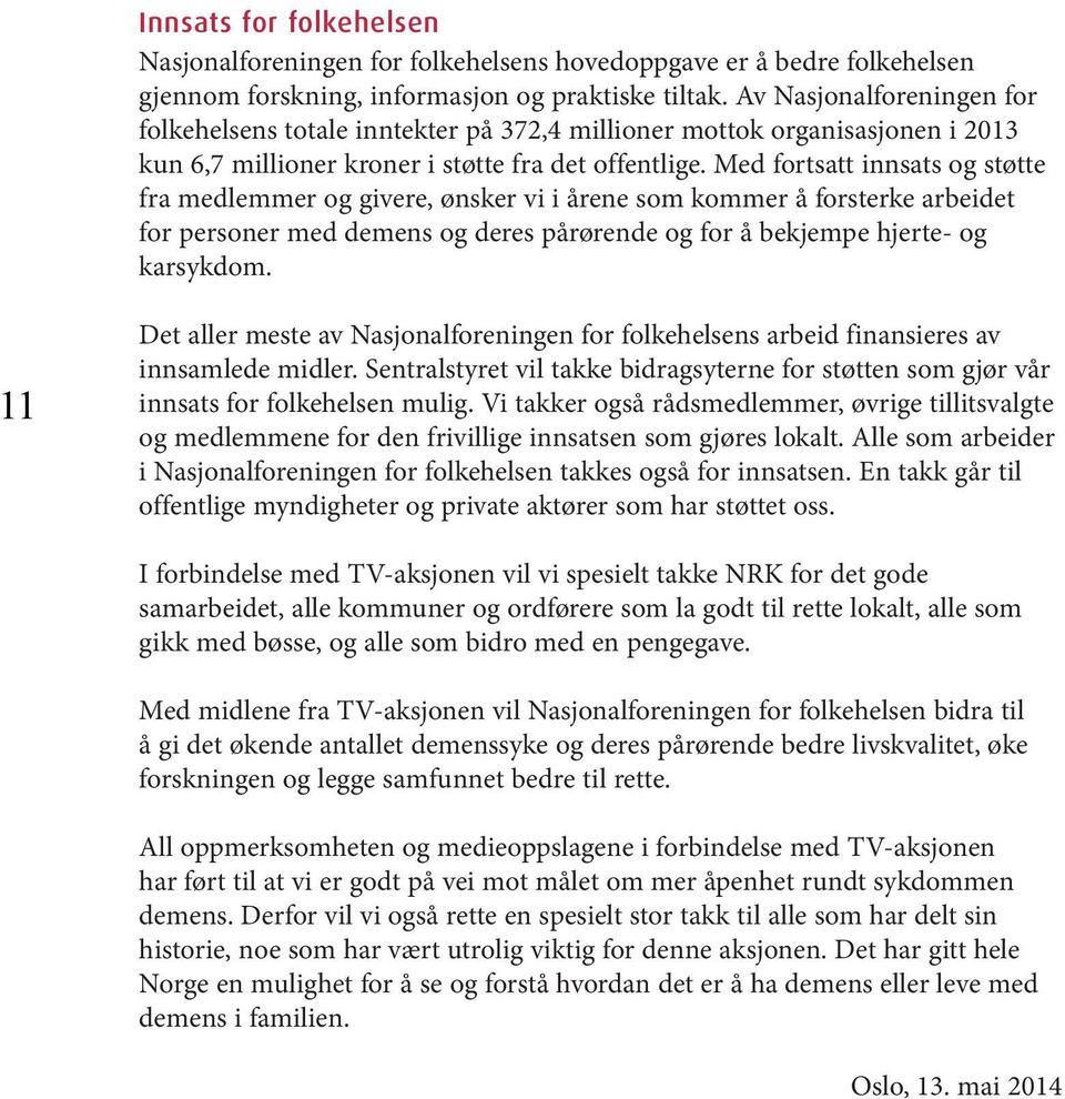 Med fortsatt innsats og støtte fra medlemmer og givere, ønsker vi i årene som kommer å forsterke arbeidet for personer med demens og deres pårørende og for å bekjempe hjerte- og karsykdom.