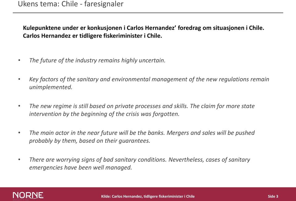 The new regime is still based on private processes and skills. The claim for more state intervention by the beginning of the crisis was forgotten. The main actor in the near future will be the banks.