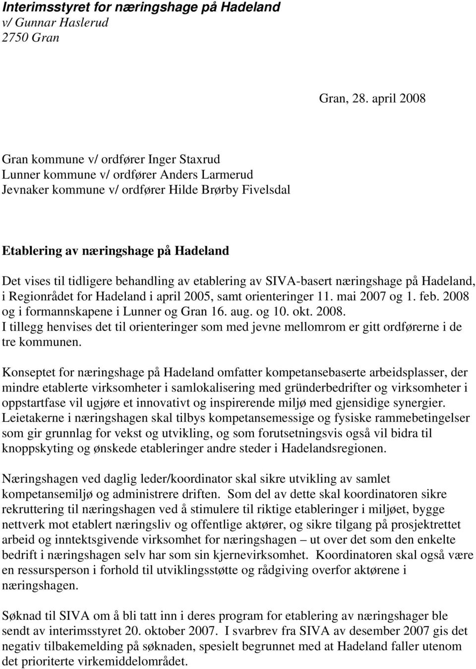 tidligere behandling av etablering av SIVA-basert næringshage på Hadeland, i Regionrådet for Hadeland i april 2005, samt orienteringer 11. mai 2007 og 1. feb.