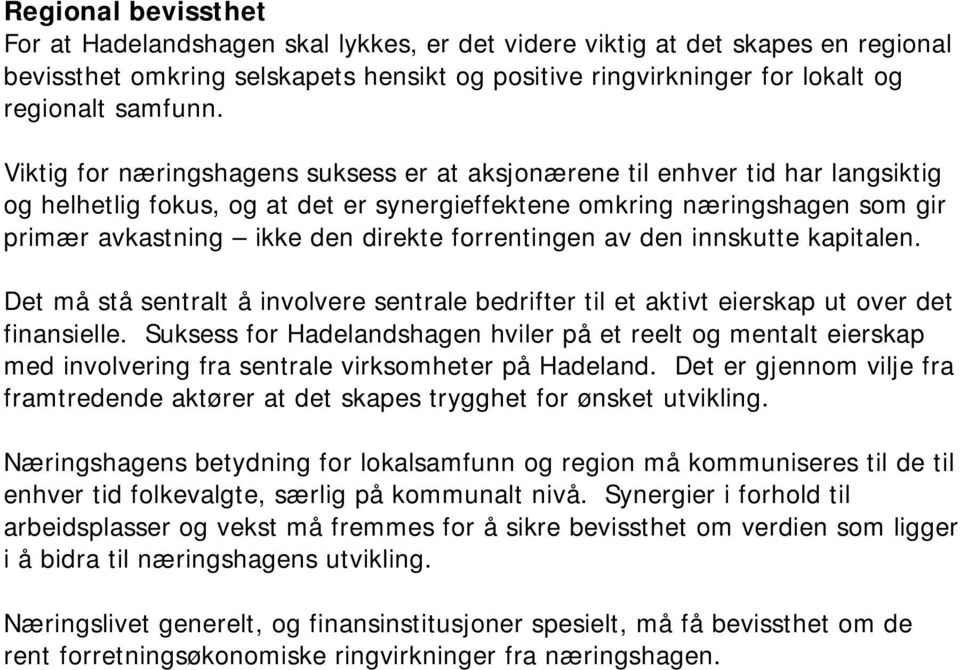 forrentingen av den innskutte kapitalen. Det må stå sentralt å involvere sentrale bedrifter til et aktivt eierskap ut over det finansielle.