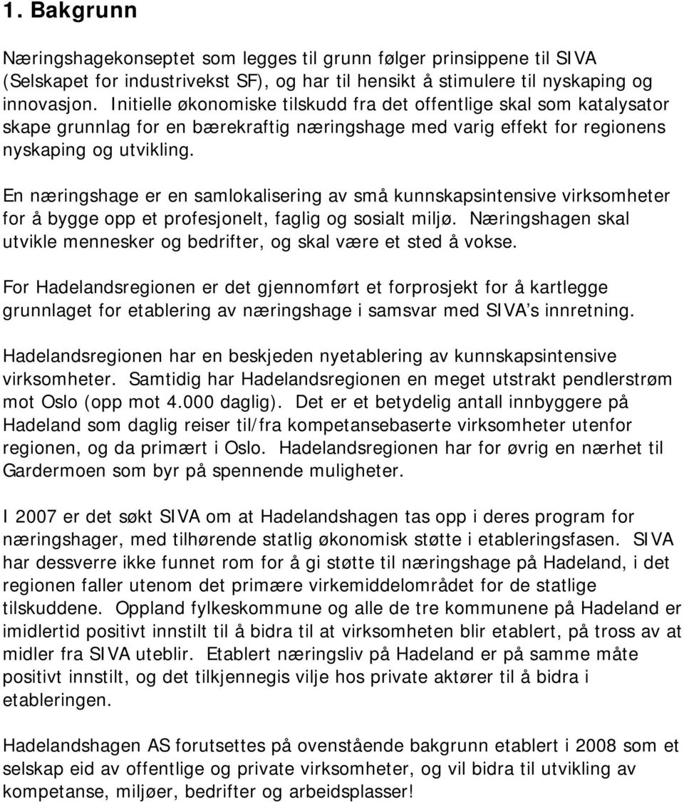 En næringshage er en samlokalisering av små kunnskapsintensive virksomheter for å bygge opp et profesjonelt, faglig og sosialt miljø.