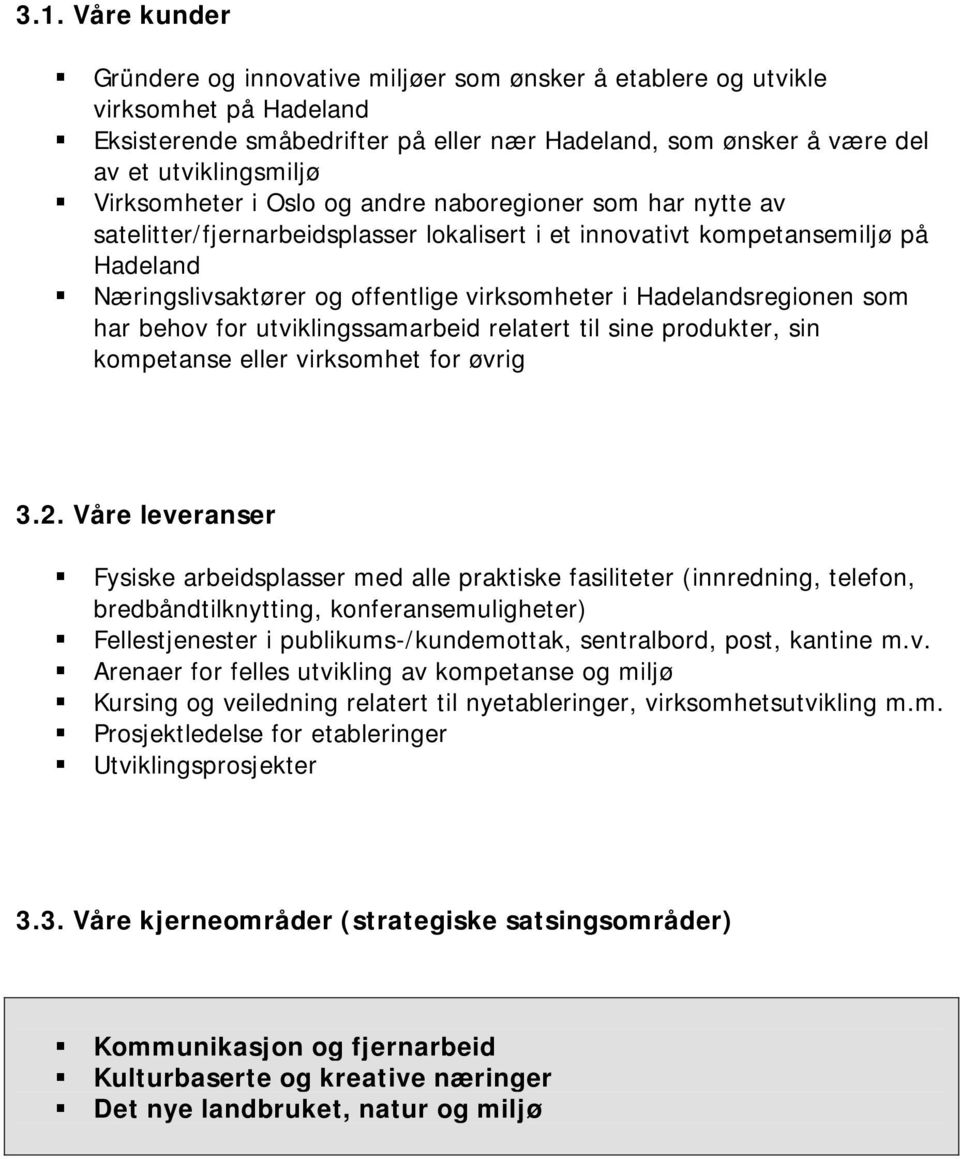 Hadelandsregionen som har behov for utviklingssamarbeid relatert til sine produkter, sin kompetanse eller virksomhet for øvrig 3.2.