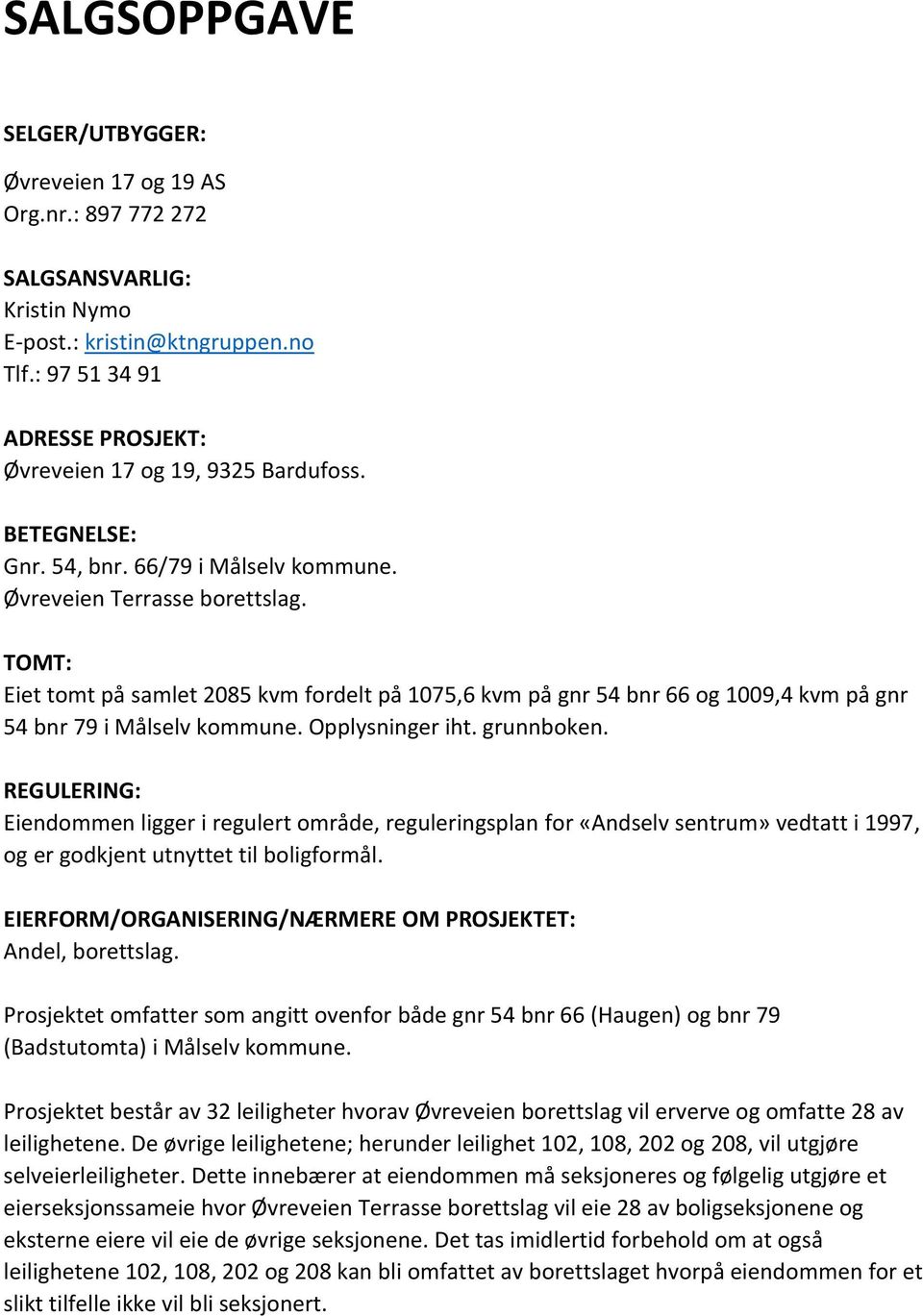 TOMT: Eiet tomt på samlet 2085 kvm fordelt på 1075,6 kvm på gnr 54 bnr 66 og 1009,4 kvm på gnr 54 bnr 79 i Målselv kommune. Opplysninger iht. grunnboken.