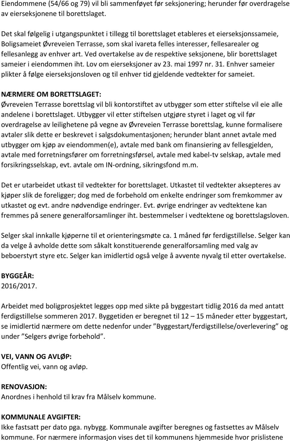 enhver art. Ved overtakelse av de respektive seksjonene, blir borettslaget sameier i eiendommen iht. Lov om eierseksjoner av 23. mai 1997 nr. 31.