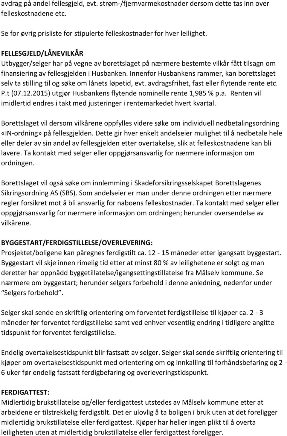 Innenfor Husbankens rammer, kan borettslaget selv ta stilling til og søke om lånets løpetid, evt. avdragsfrihet, fast eller flytende rente etc. P.t (07.12.