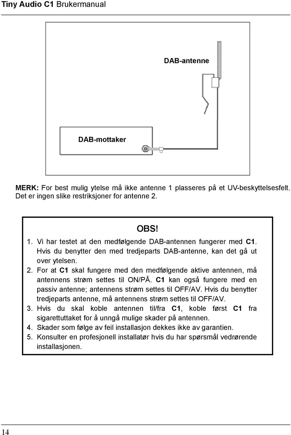 C1 kan også fungere med en passiv antenne; antennens strøm settes til OFF/AV. Hvis du benytter tredjeparts antenne, må antennens strøm settes til OFF/AV. 3.