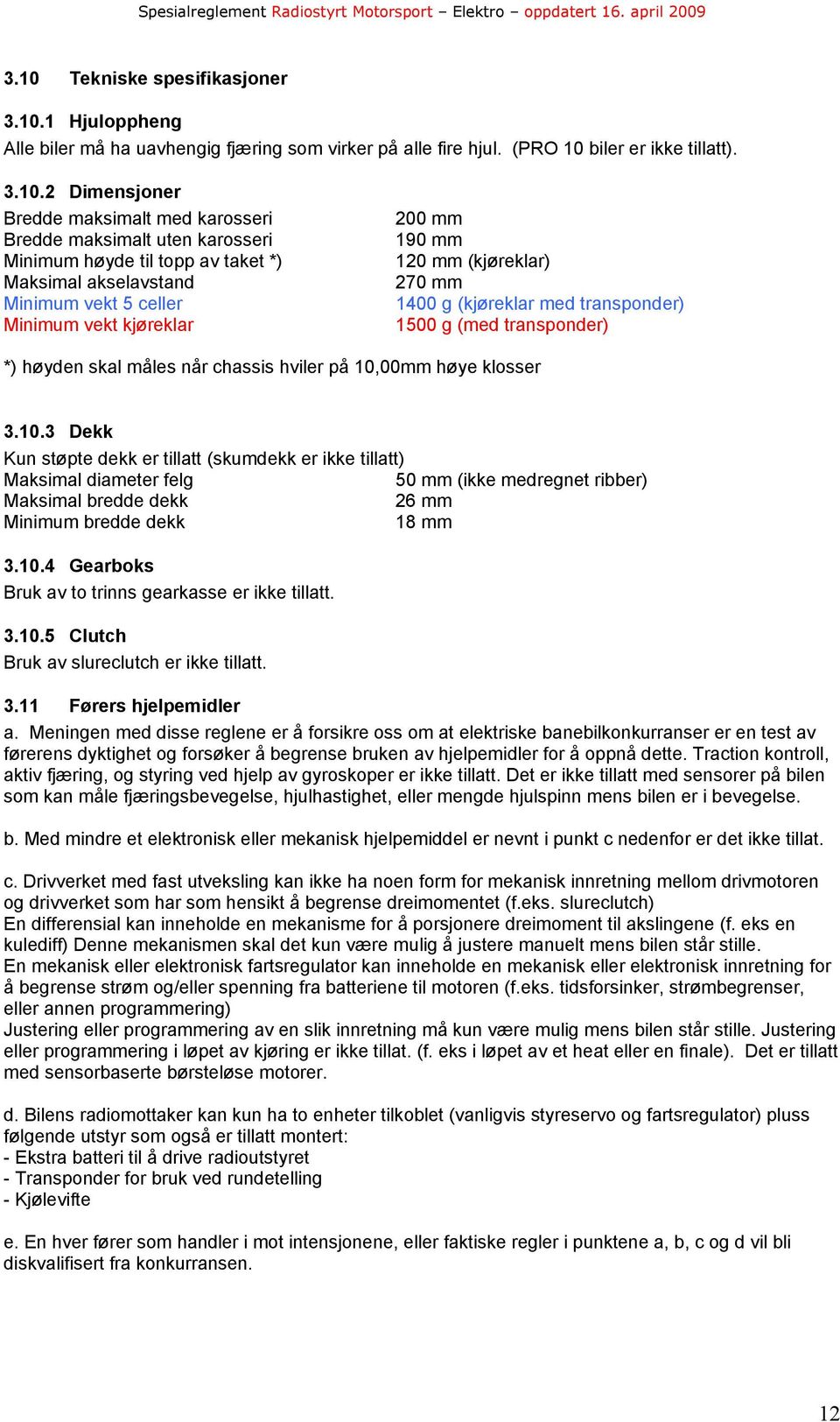 transponder) 1500 g (med transponder) *) høyden skal måles når chassis hviler på 10,