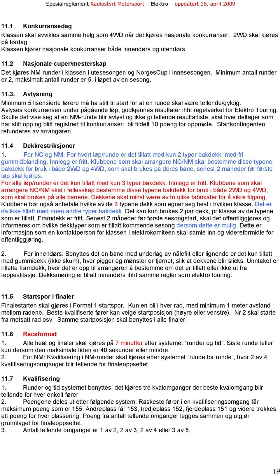 Avlysning Minimum 5 lisensierte førere må ha stilt til start for at en runde skal være tellende/gyldig.